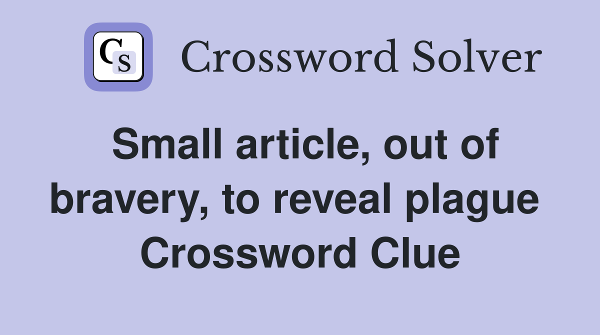 Small article, out of bravery, to reveal plague  Crossword Clue