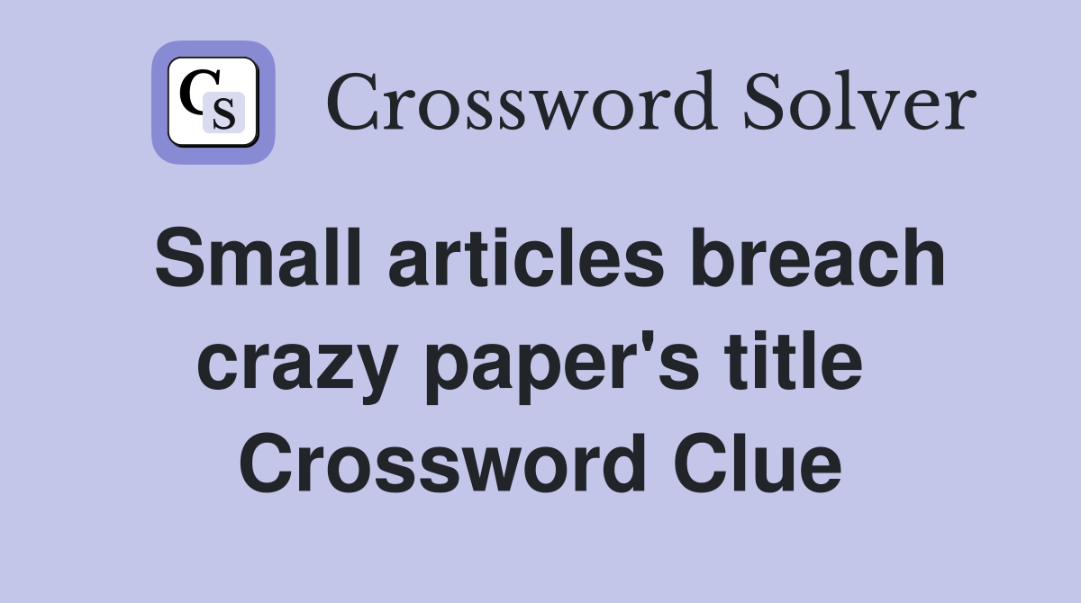 Small articles breach crazy paper's title  Crossword Clue