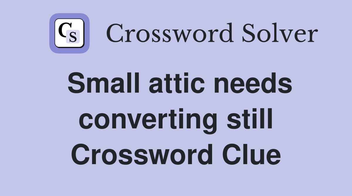 Small attic needs converting still Crossword Clue
