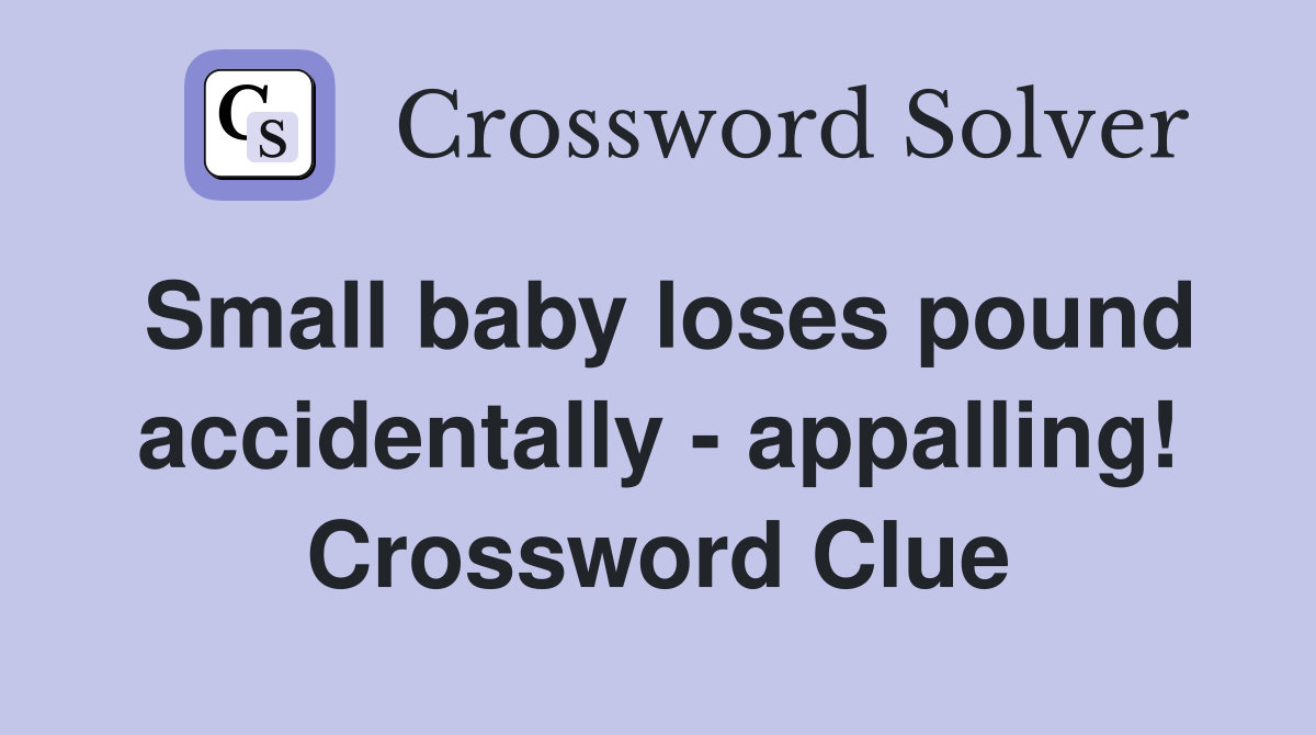 Small baby loses pound accidentally - appalling! Crossword Clue