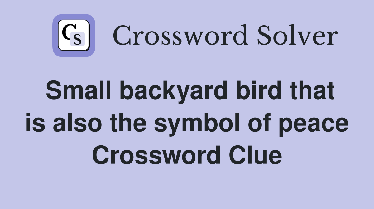 Small backyard bird that is also the symbol of peace Crossword Clue