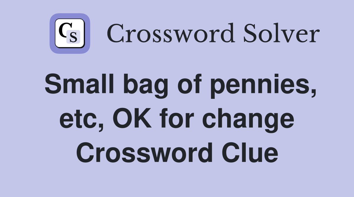 Small bag of pennies, etc, OK for change Crossword Clue