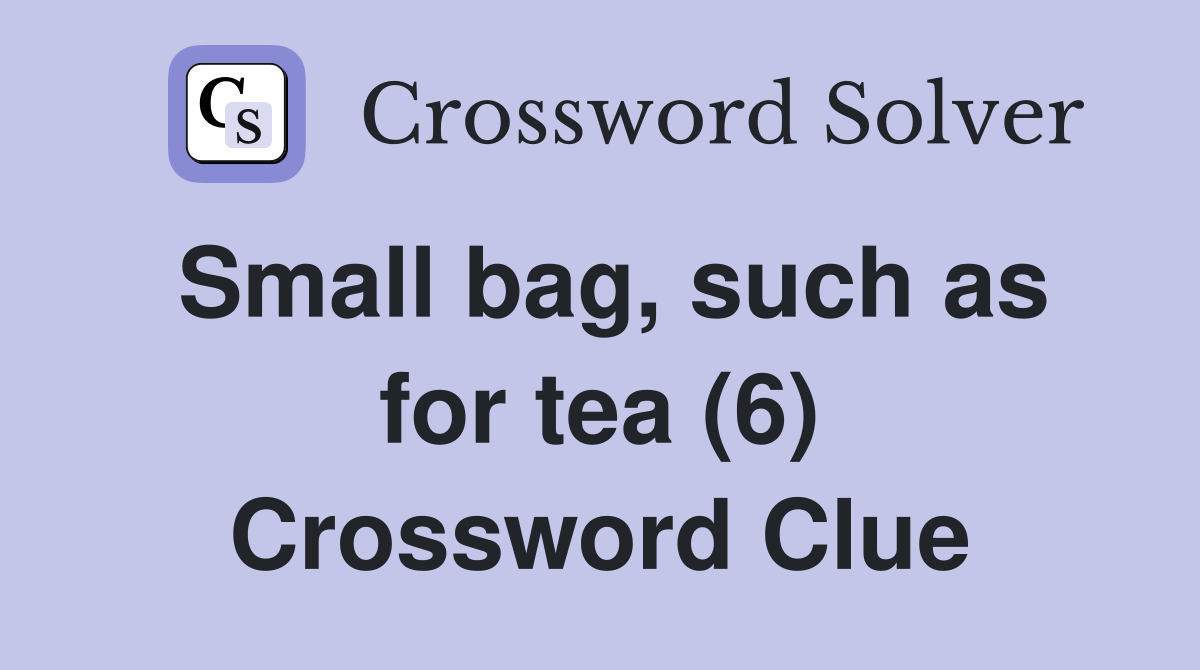 Small bag, such as for tea (6) Crossword Clue
