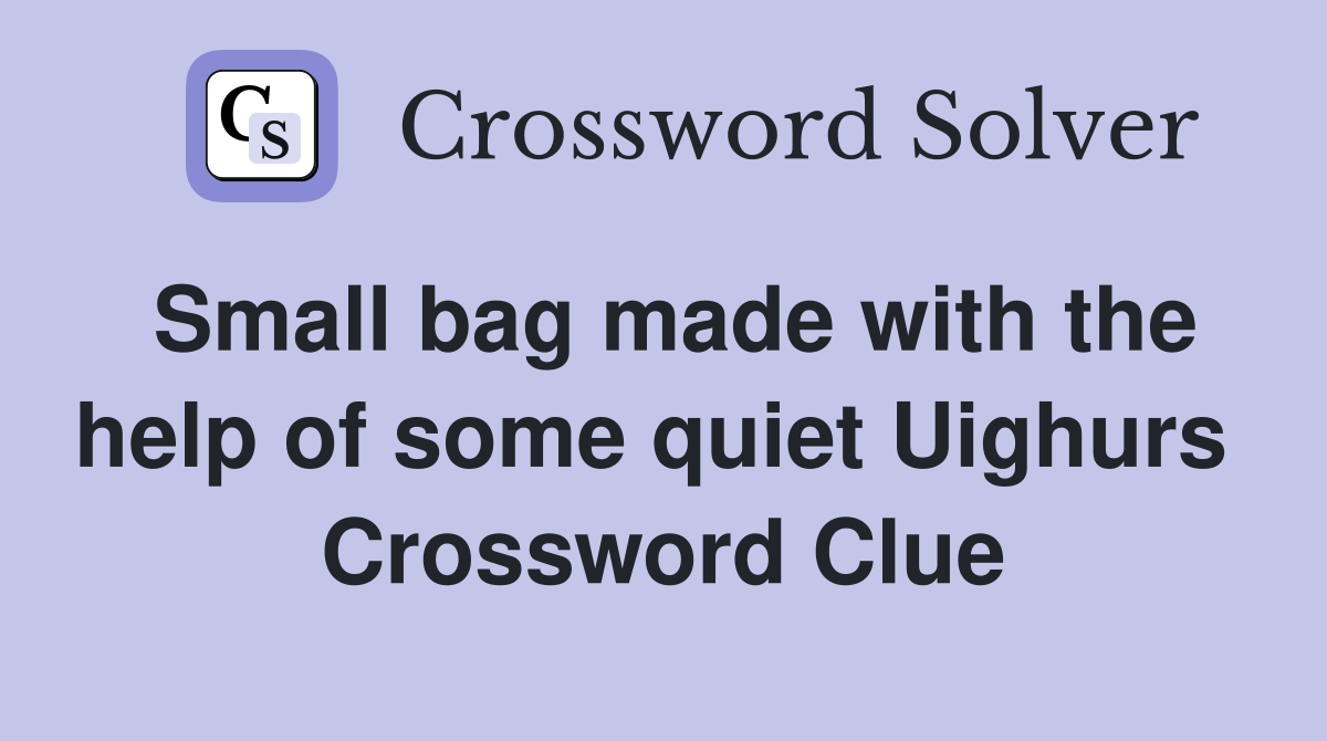 Small bag made with the help of some quiet Uighurs  Crossword Clue
