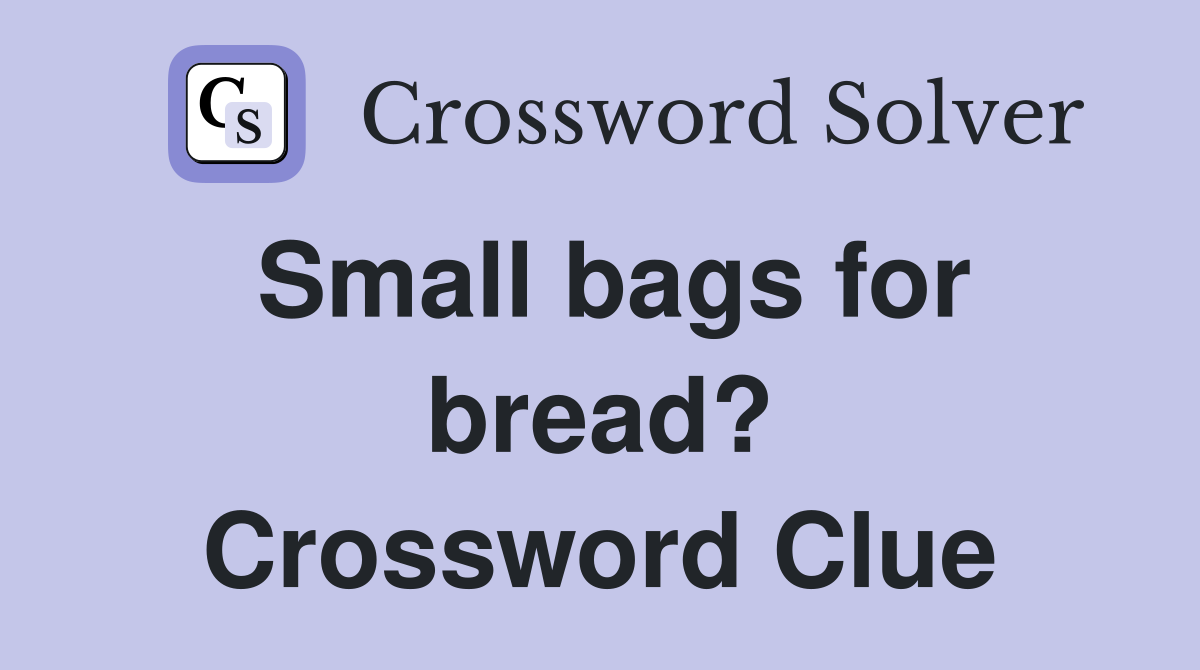 Small bags for bread? Crossword Clue