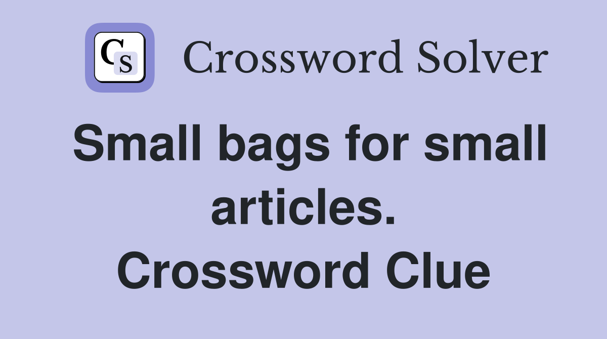 Small bags for small articles. Crossword Clue