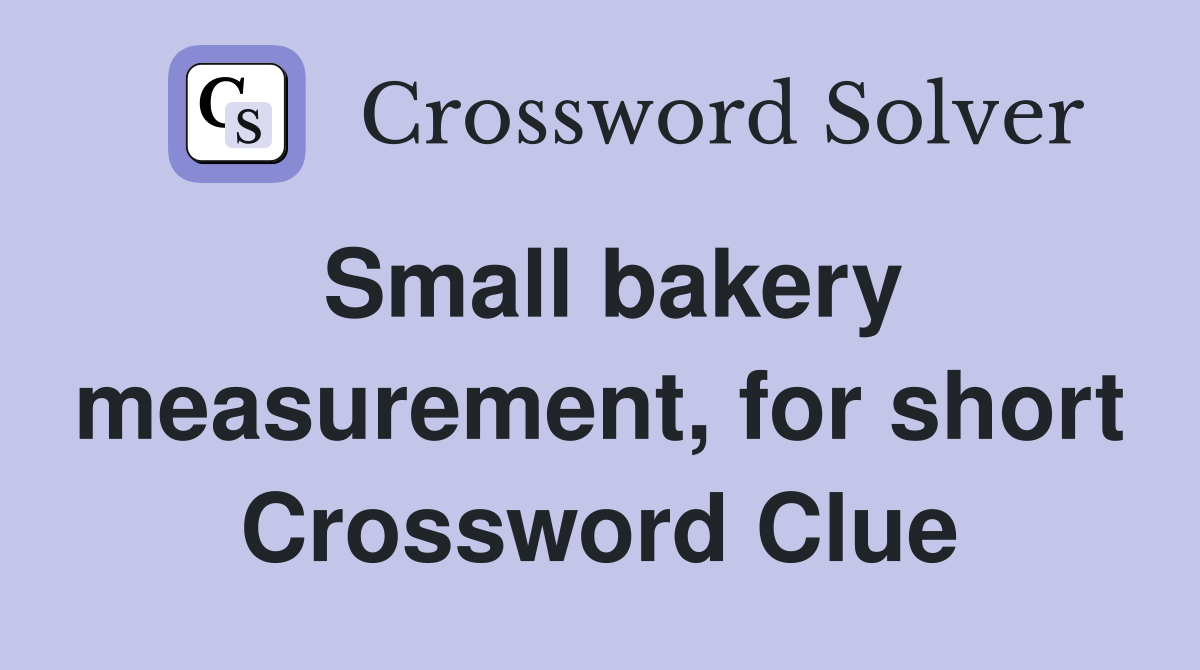 Small bakery measurement, for short Crossword Clue