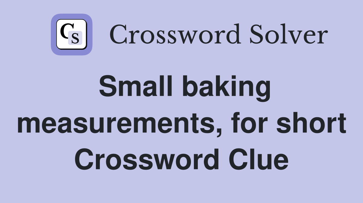 Small baking measurements, for short Crossword Clue
