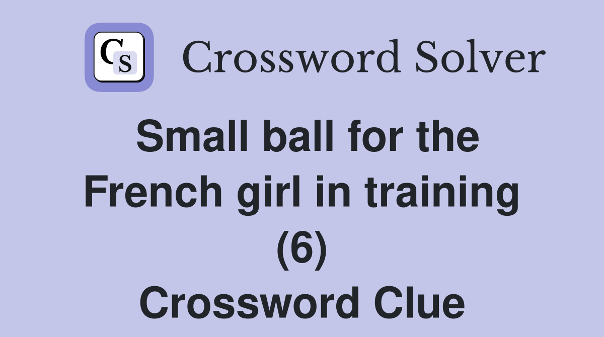 Small ball for the French girl in training (6) Crossword Clue