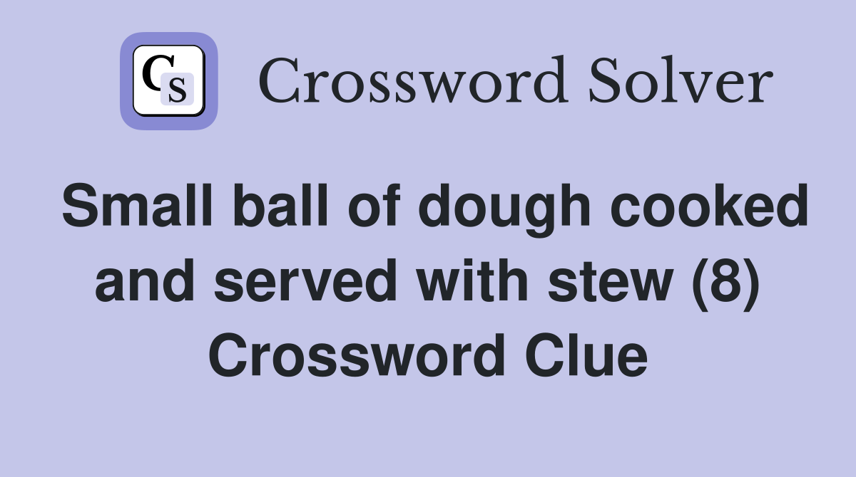 Small ball of dough cooked and served with stew (8) Crossword Clue
