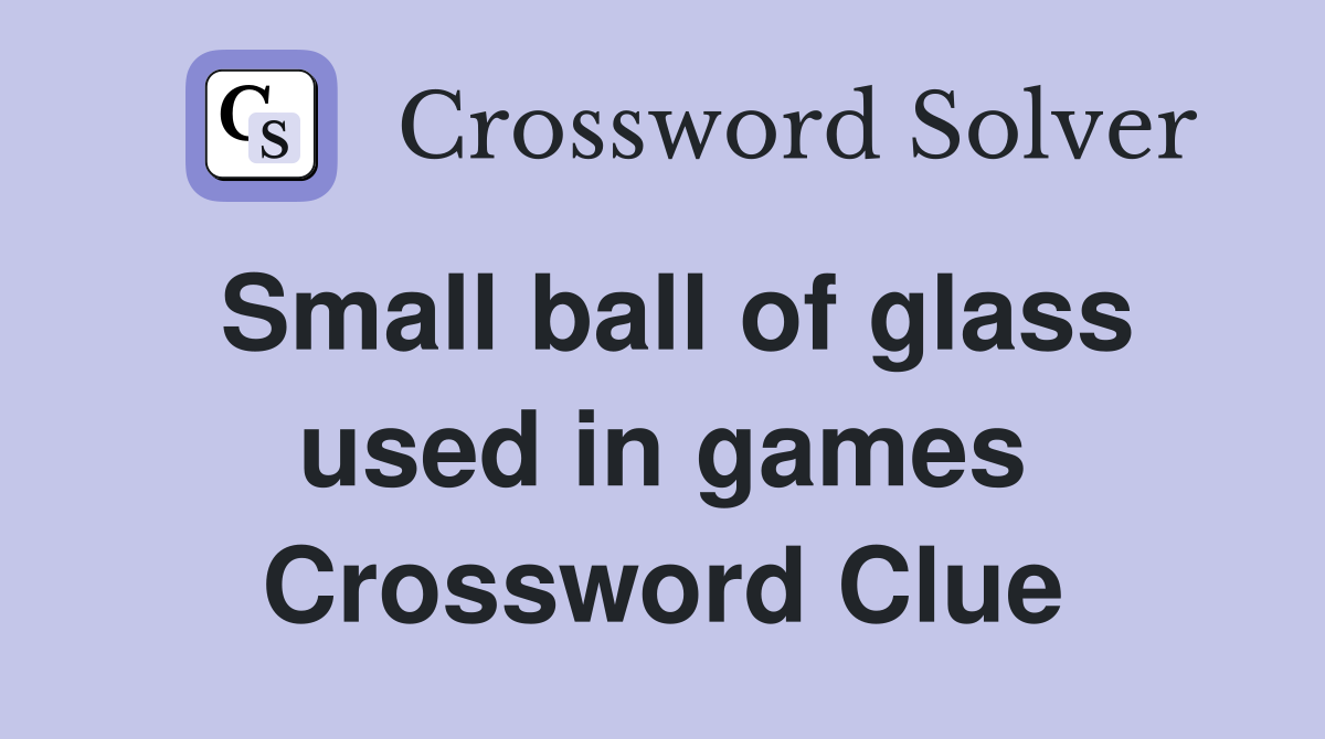 Small ball of glass used in games Crossword Clue