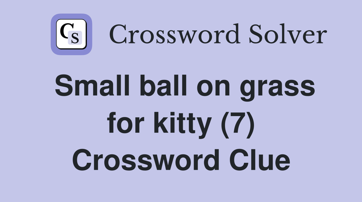 Small ball on grass for kitty (7) Crossword Clue
