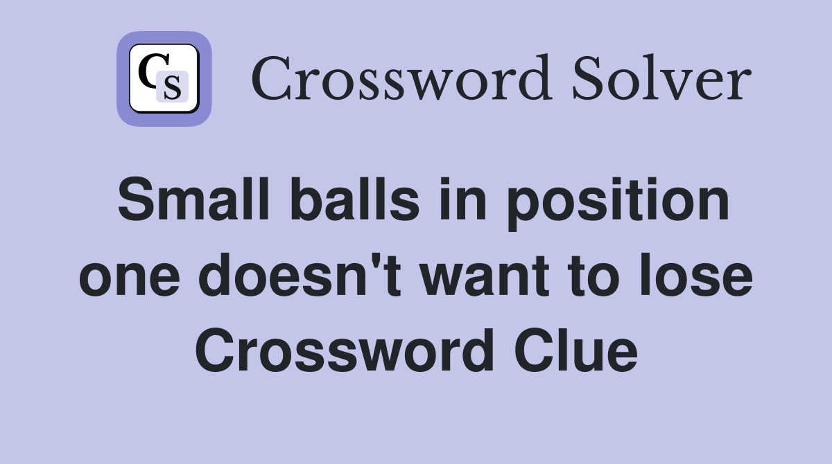 Small balls in position one doesn't want to lose Crossword Clue