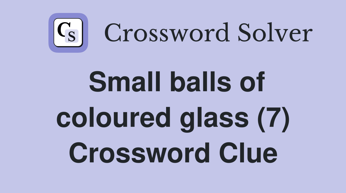 Small balls of coloured glass (7) Crossword Clue