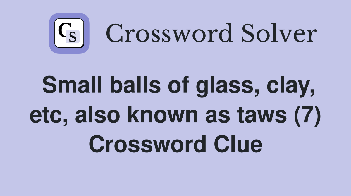 Small balls of glass, clay, etc, also known as taws (7) Crossword Clue