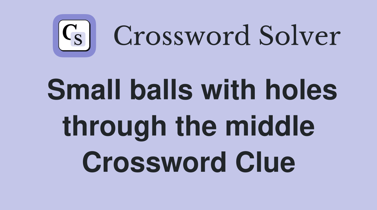 Small balls with holes through the middle Crossword Clue