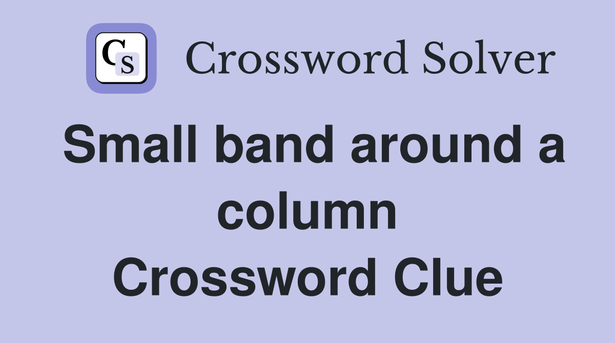 Small band around a column Crossword Clue