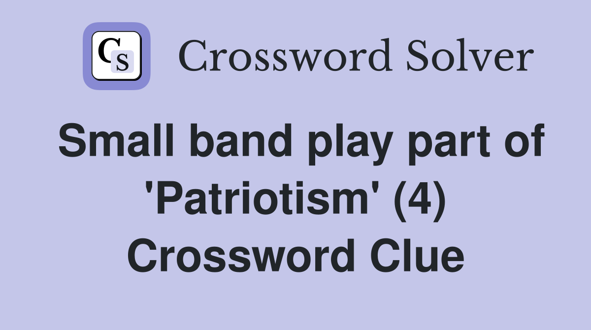 Small band play part of 'Patriotism' (4) Crossword Clue