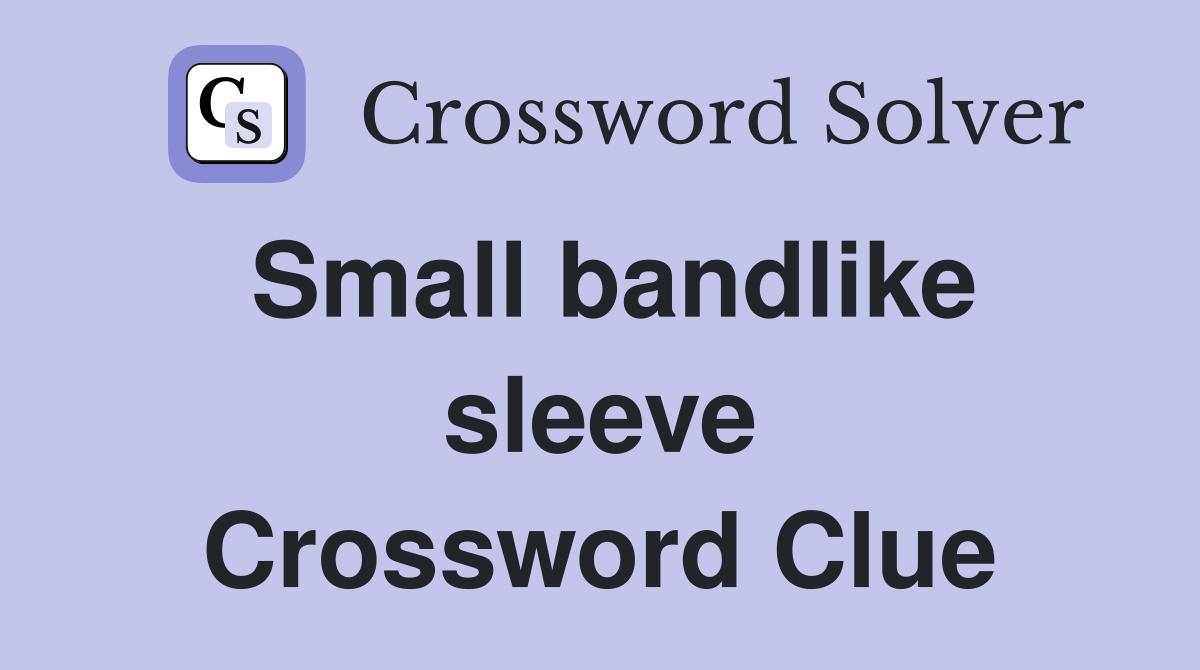 Small bandlike sleeve Crossword Clue