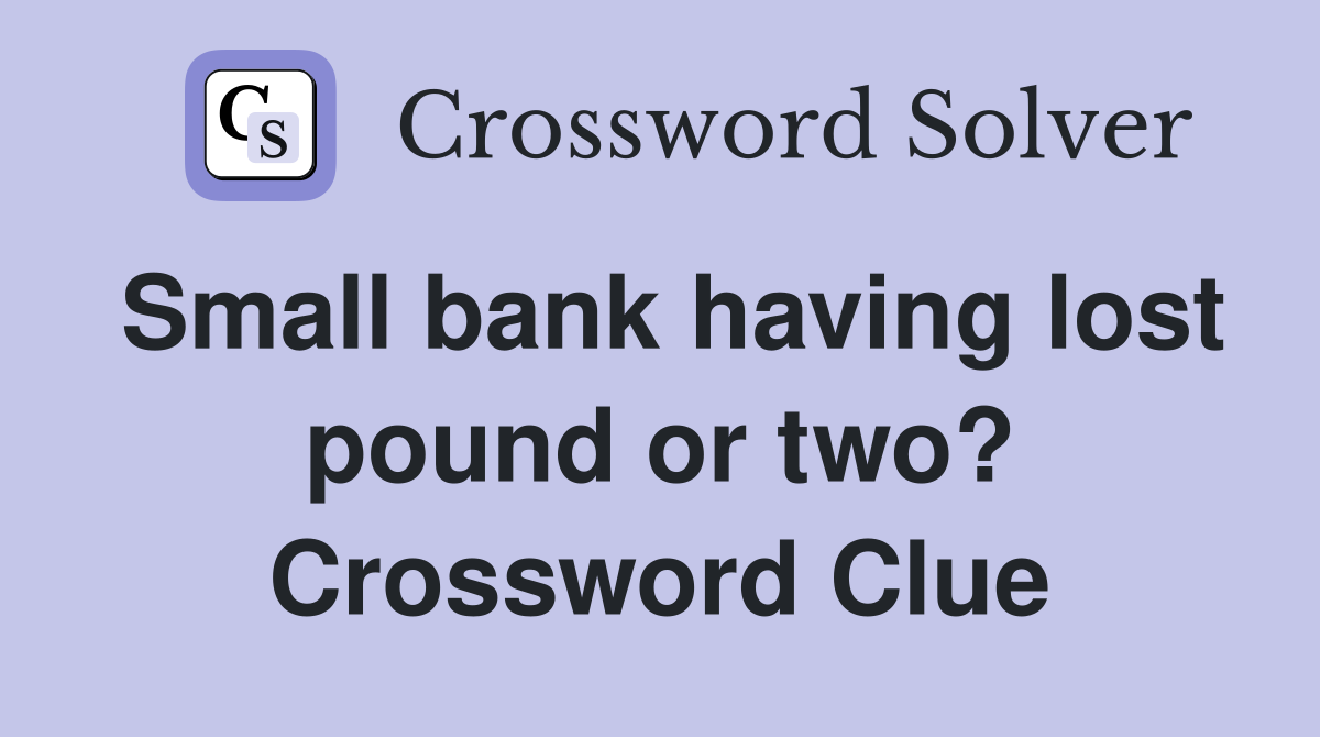 Small bank having lost pound or two? Crossword Clue