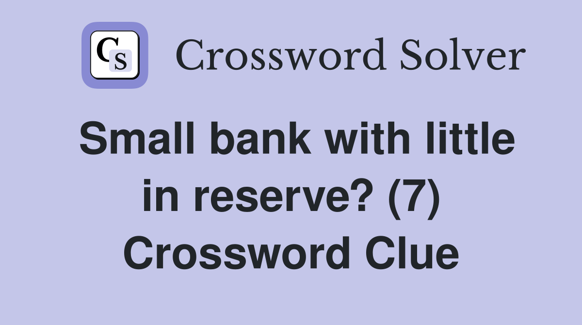 Small bank with little in reserve? (7) Crossword Clue