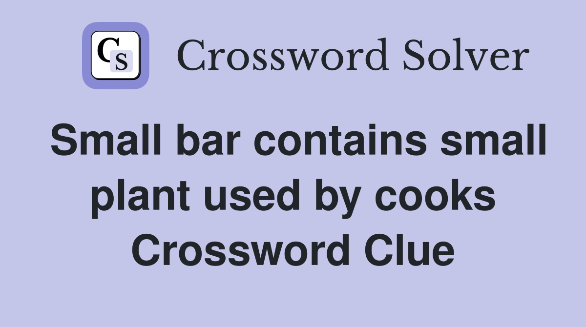 Small bar contains small plant used by cooks Crossword Clue