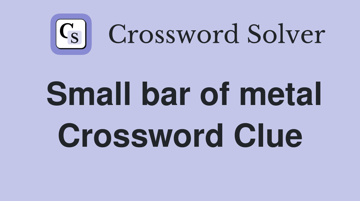 Small bar of metal Crossword Clue