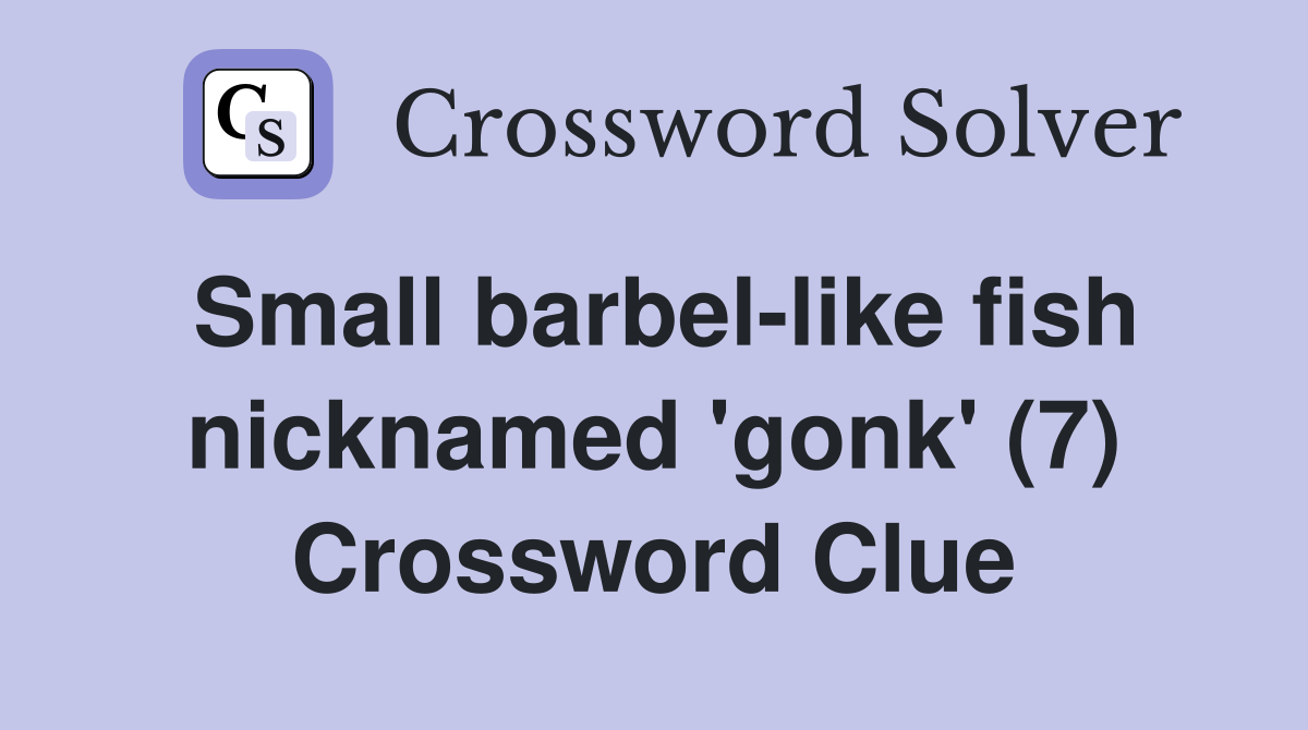Small barbel-like fish nicknamed 'gonk' (7) Crossword Clue
