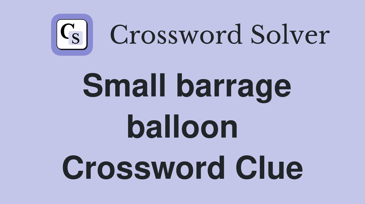 Small barrage balloon Crossword Clue