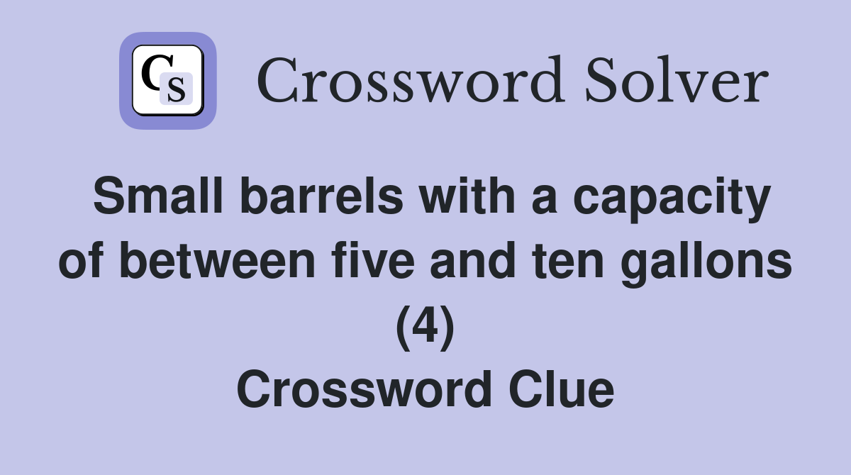 Small barrels with a capacity of between five and ten gallons (4) Crossword Clue