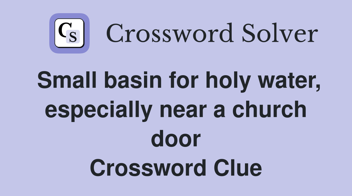 Small basin for holy water, especially near a church door Crossword Clue