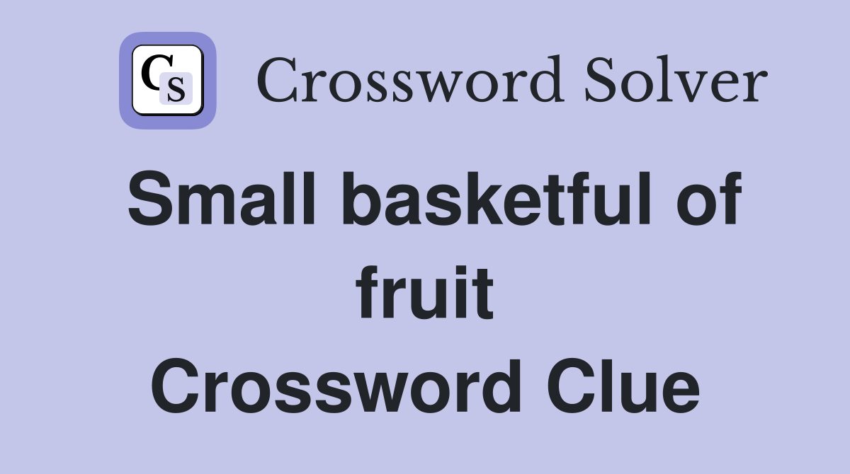 Small basketful of fruit Crossword Clue