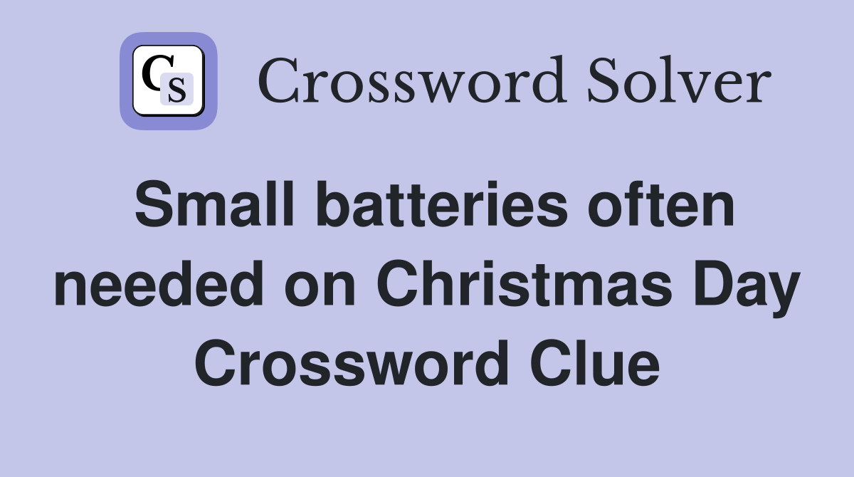 Small batteries often needed on Christmas Day Crossword Clue