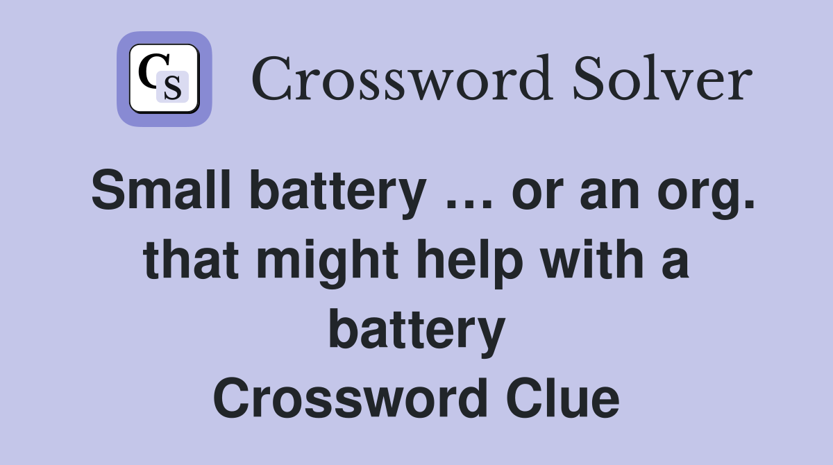 Small battery … or an org. that might help with a battery Crossword Clue