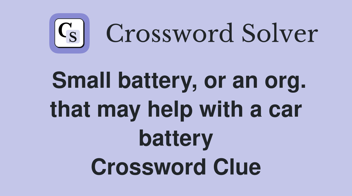 Small battery, or an org. that may help with a car battery Crossword Clue