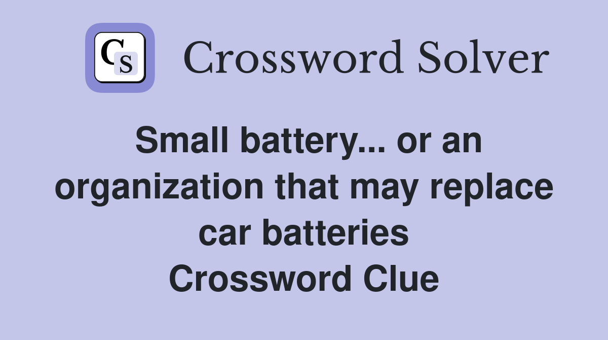 Small battery... or an organization that may replace car batteries Crossword Clue