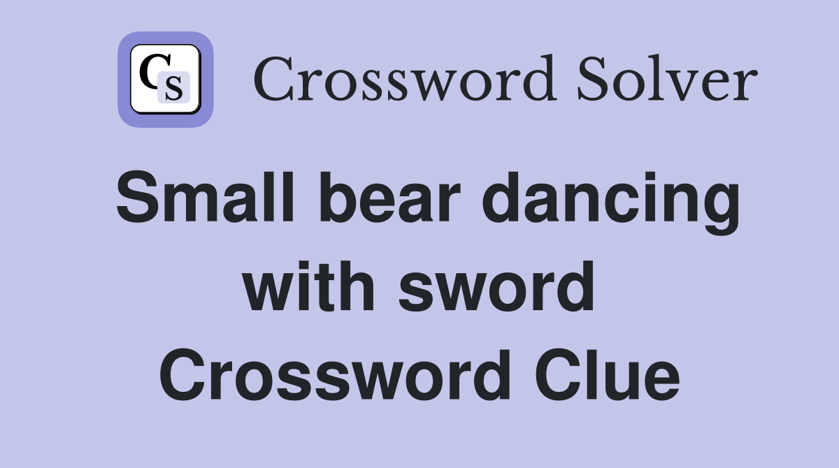 Small bear dancing with sword Crossword Clue