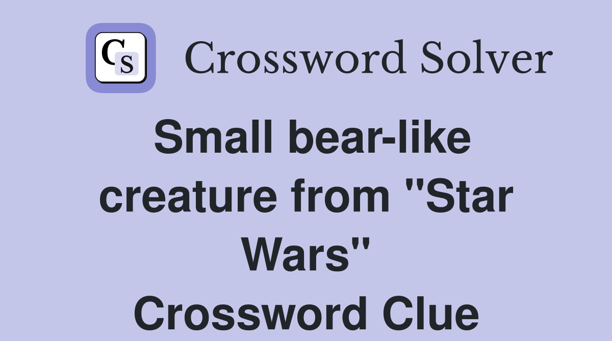 Small bear-like creature from "Star Wars" Crossword Clue