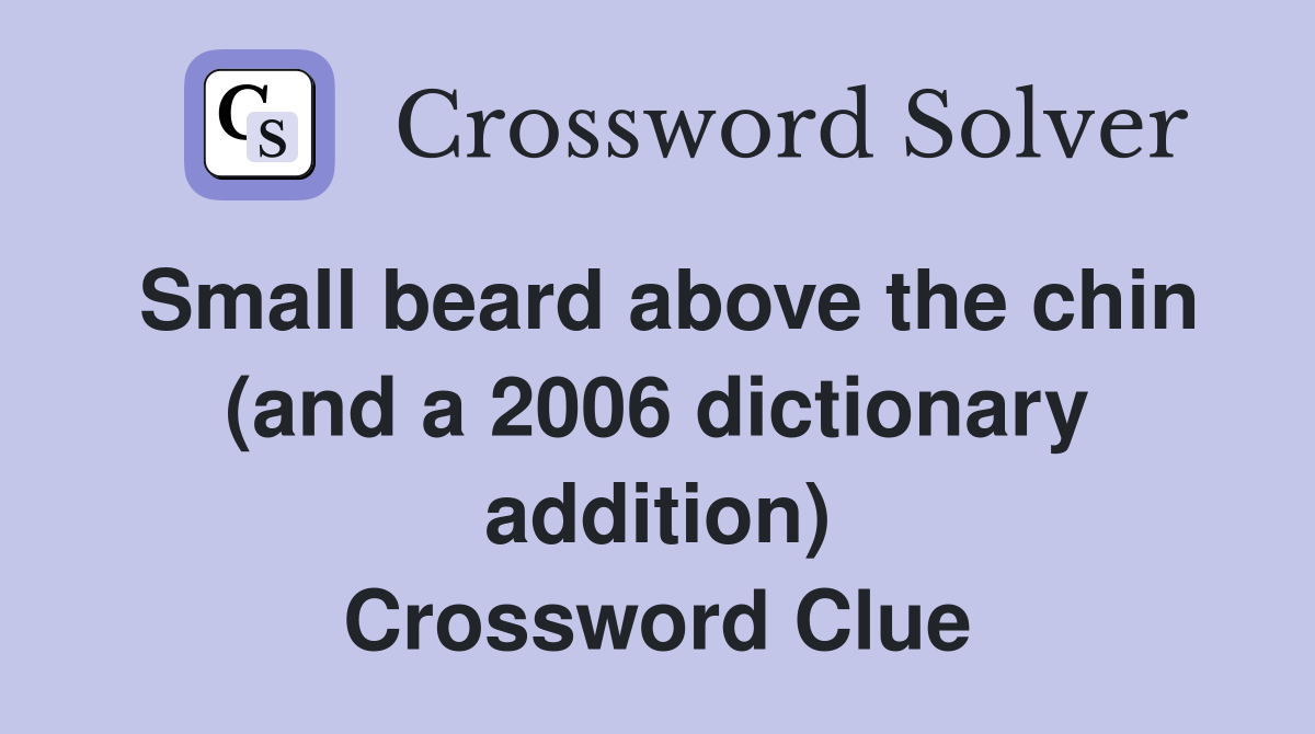 Small beard above the chin (and a 2006 dictionary addition) Crossword Clue