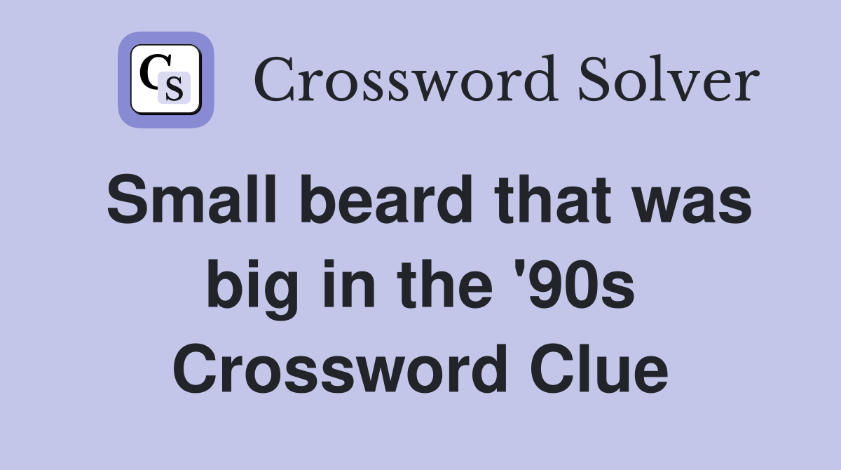 Small beard that was big in the '90s Crossword Clue