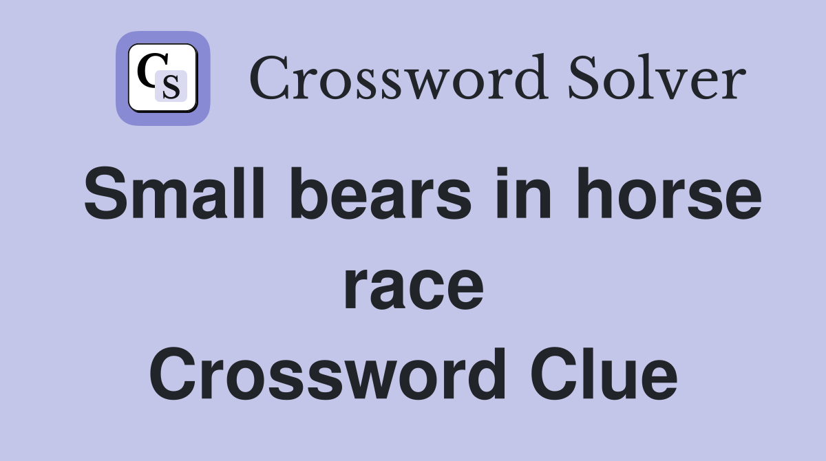 Small bears in horse race Crossword Clue