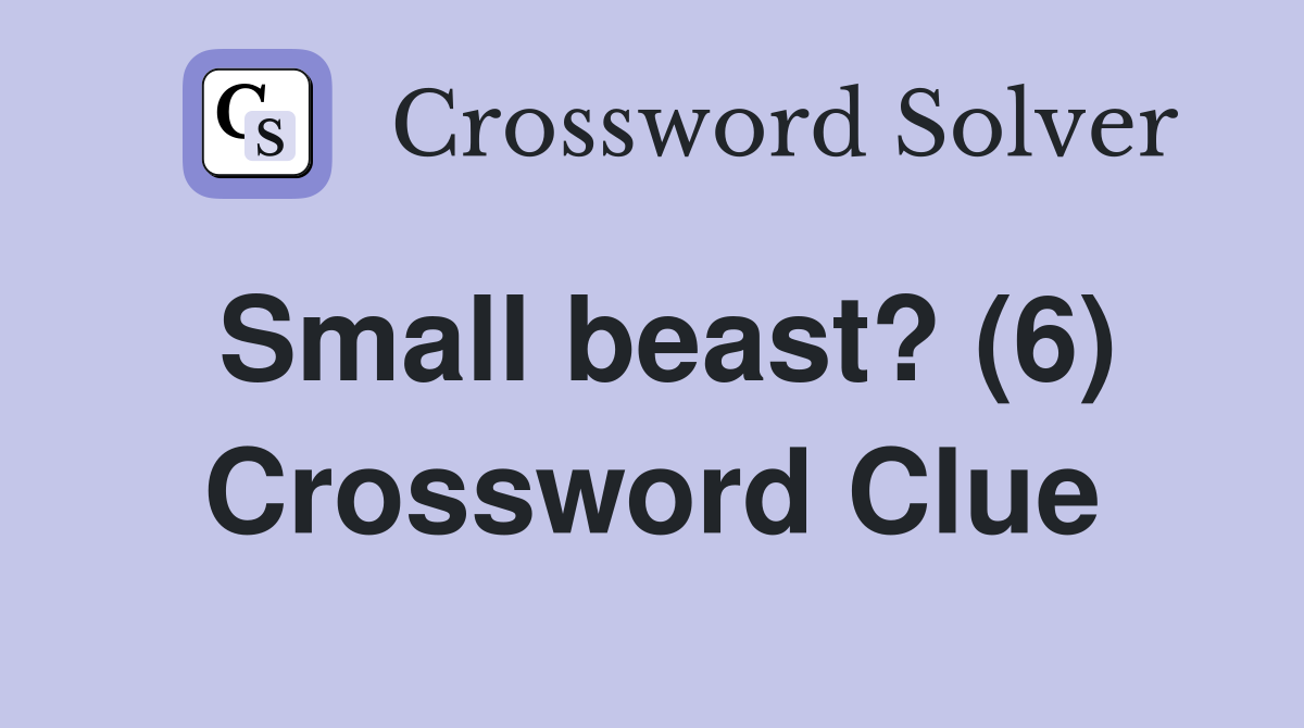 Small beast? (6) Crossword Clue