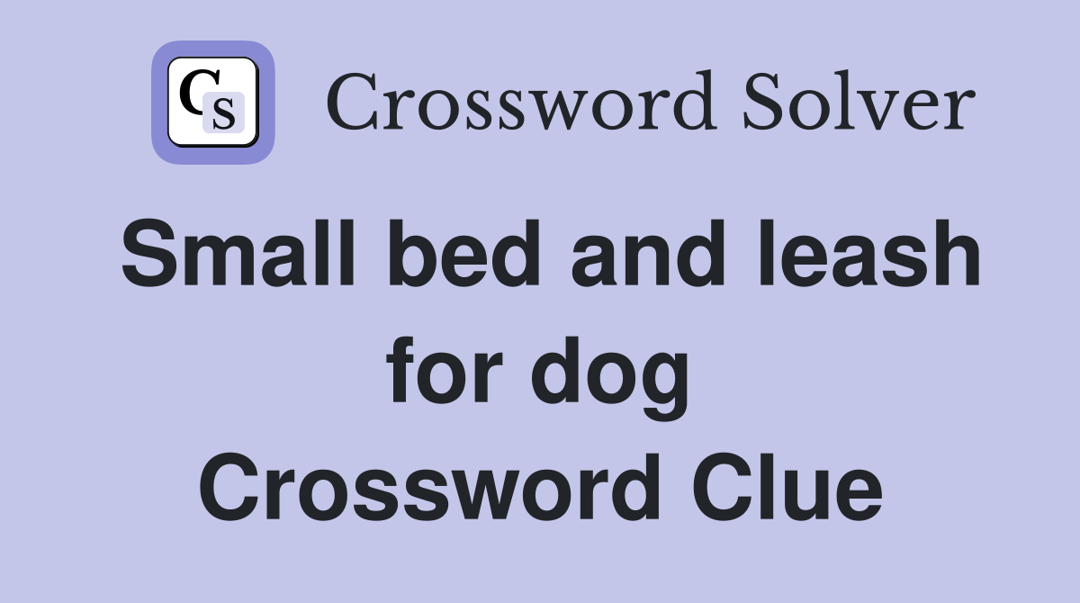Small bed and leash for dog Crossword Clue