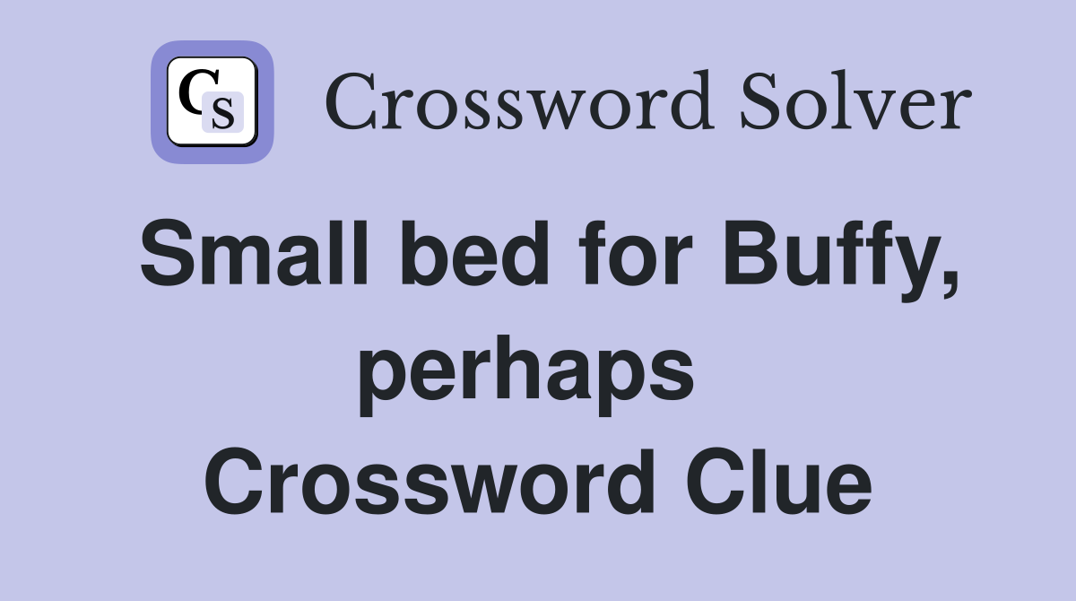Small bed for Buffy, perhaps  Crossword Clue