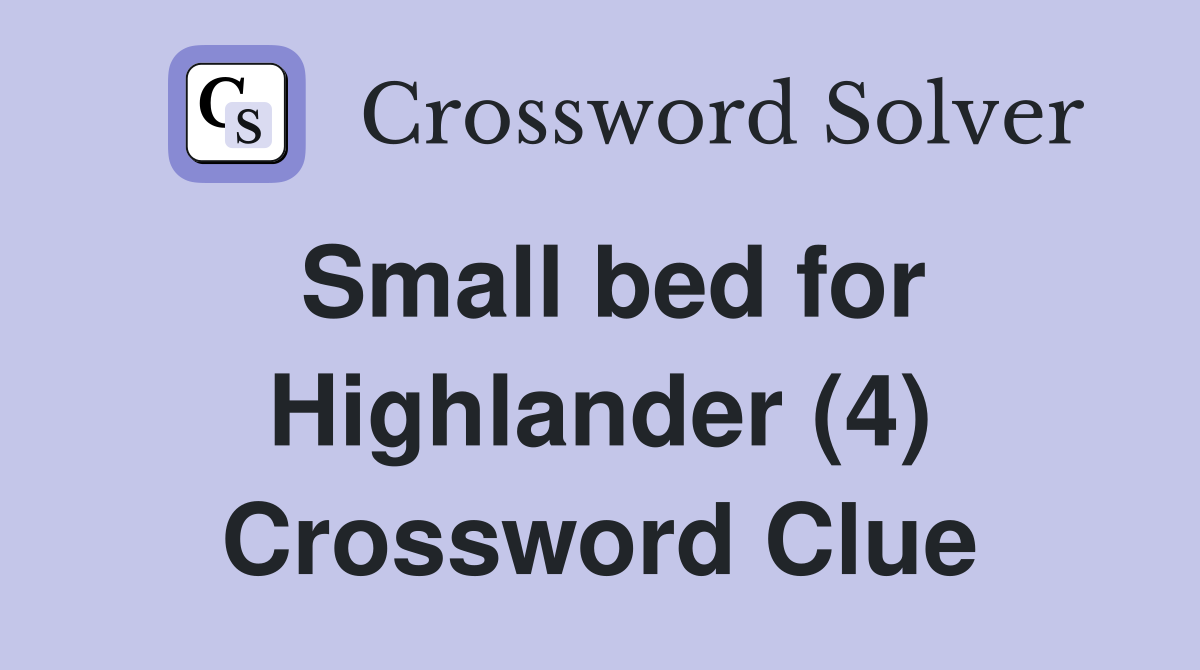 Small bed for Highlander (4) Crossword Clue