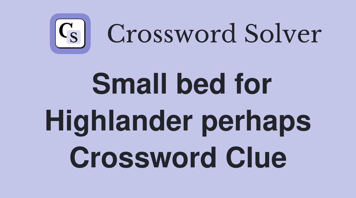 Small bed for Highlander perhaps Crossword Clue