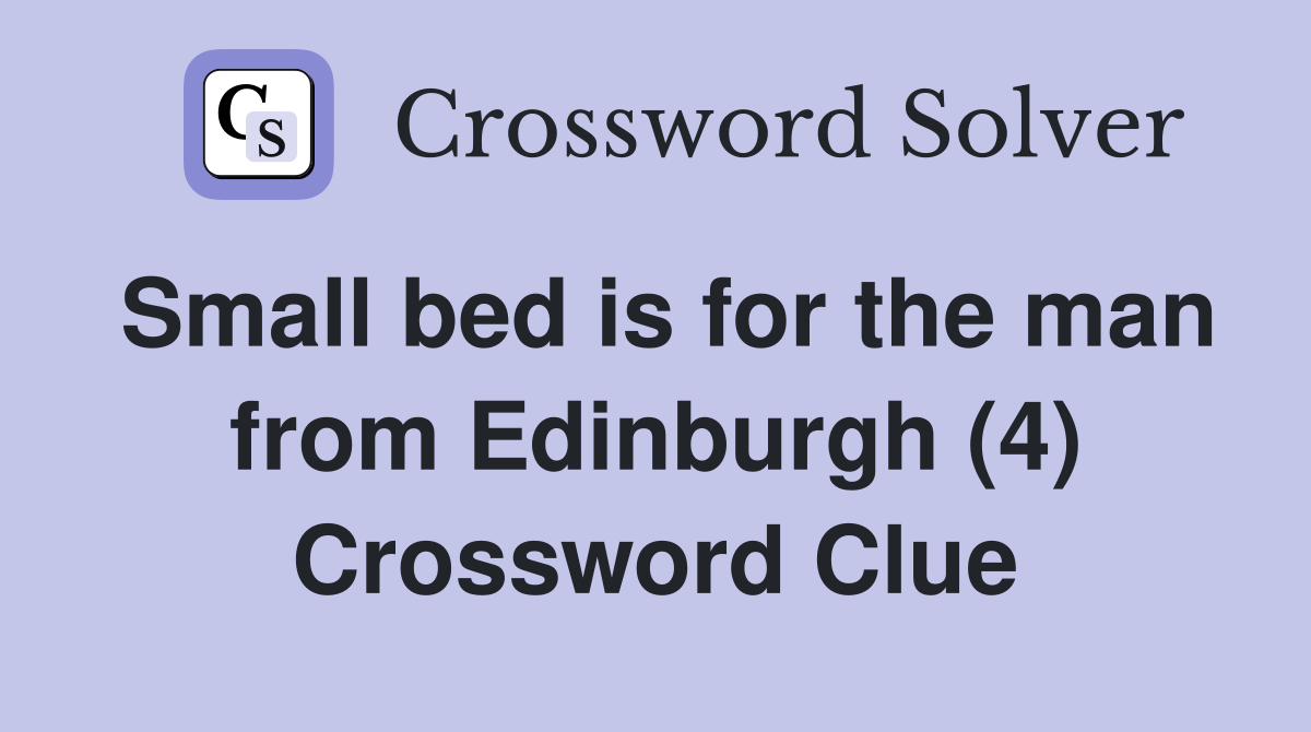 Small bed is for the man from Edinburgh (4) Crossword Clue
