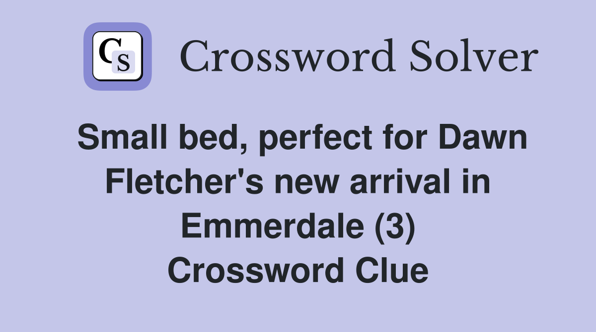 Small bed, perfect for Dawn Fletcher's new arrival in Emmerdale (3) Crossword Clue