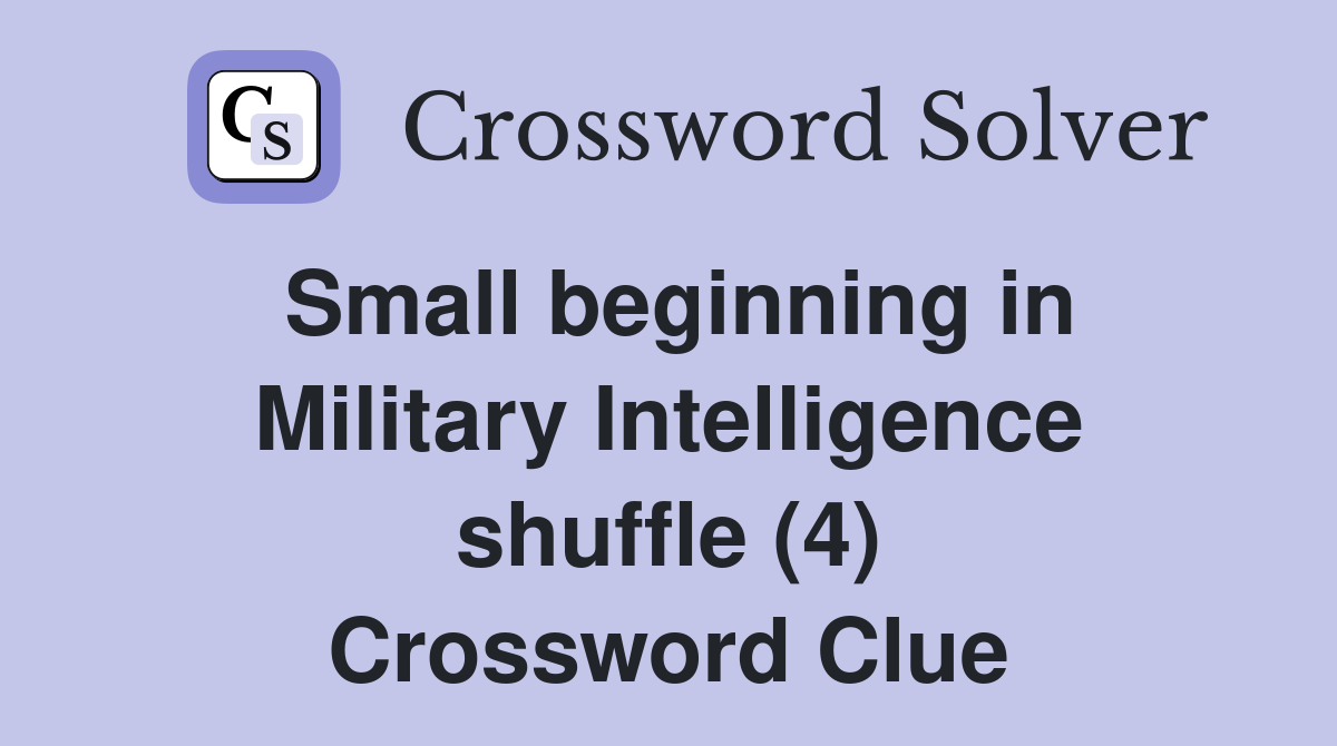 Small beginning in Military Intelligence shuffle (4) Crossword Clue