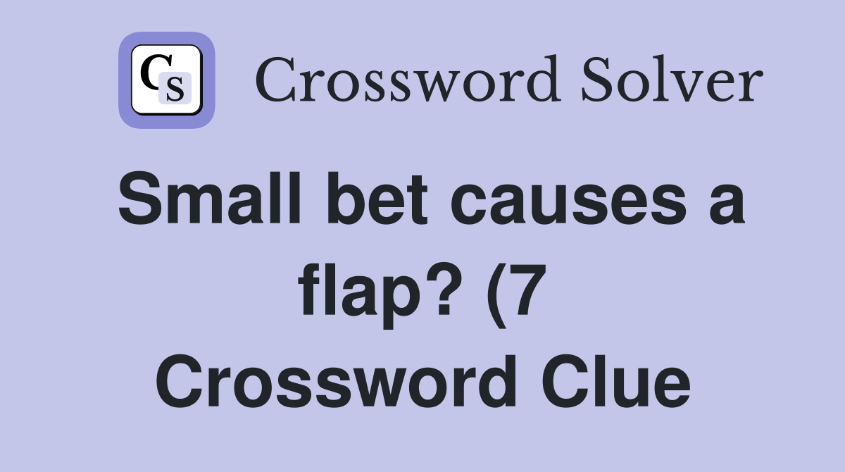 Small bet causes a flap? (7) Crossword Clue Answers Crossword Solver Small bet causes a flap? (7) Crossword Clue Answers Crossword Solver